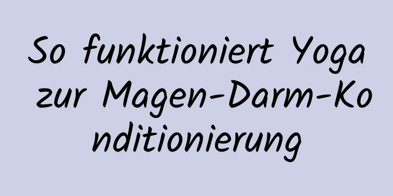 So funktioniert Yoga zur Magen-Darm-Konditionierung