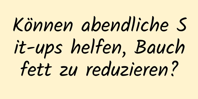 Können abendliche Sit-ups helfen, Bauchfett zu reduzieren?