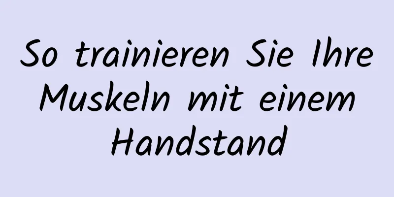 So trainieren Sie Ihre Muskeln mit einem Handstand