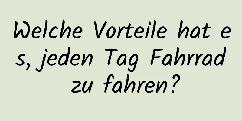 Welche Vorteile hat es, jeden Tag Fahrrad zu fahren?