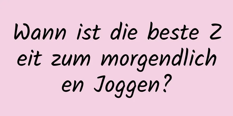 Wann ist die beste Zeit zum morgendlichen Joggen?