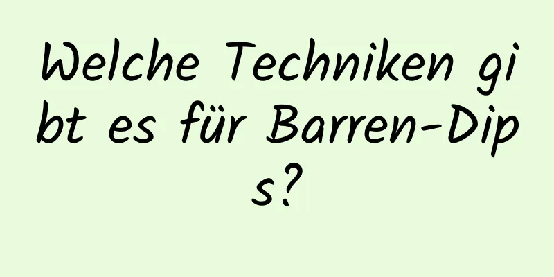 Welche Techniken gibt es für Barren-Dips?