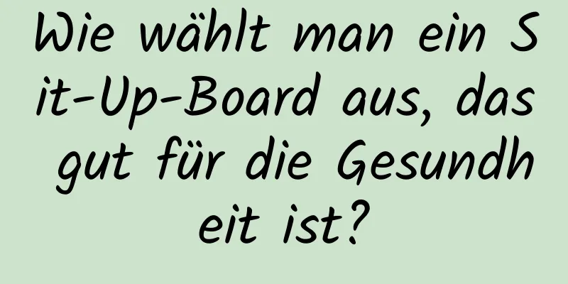 Wie wählt man ein Sit-Up-Board aus, das gut für die Gesundheit ist?