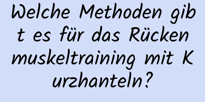 Welche Methoden gibt es für das Rückenmuskeltraining mit Kurzhanteln?