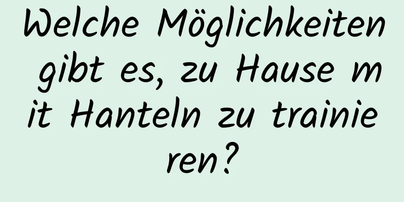 Welche Möglichkeiten gibt es, zu Hause mit Hanteln zu trainieren?