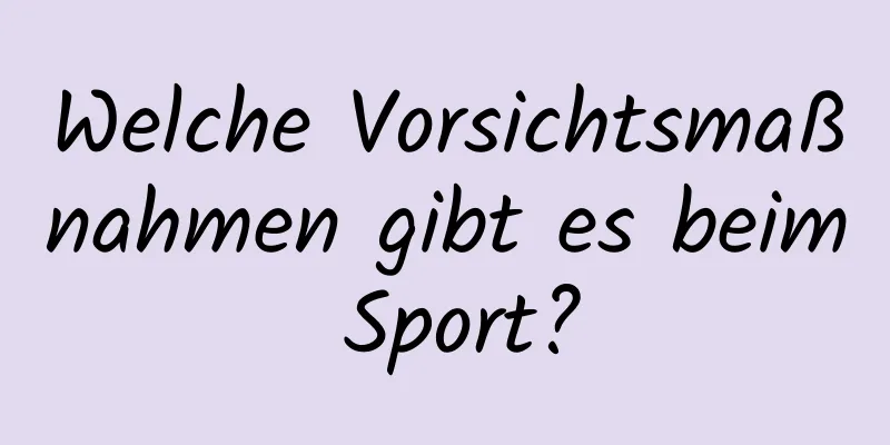 Welche Vorsichtsmaßnahmen gibt es beim Sport?