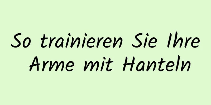 So trainieren Sie Ihre Arme mit Hanteln