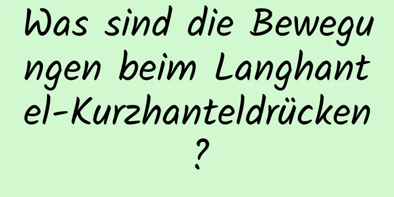 Was sind die Bewegungen beim Langhantel-Kurzhanteldrücken?