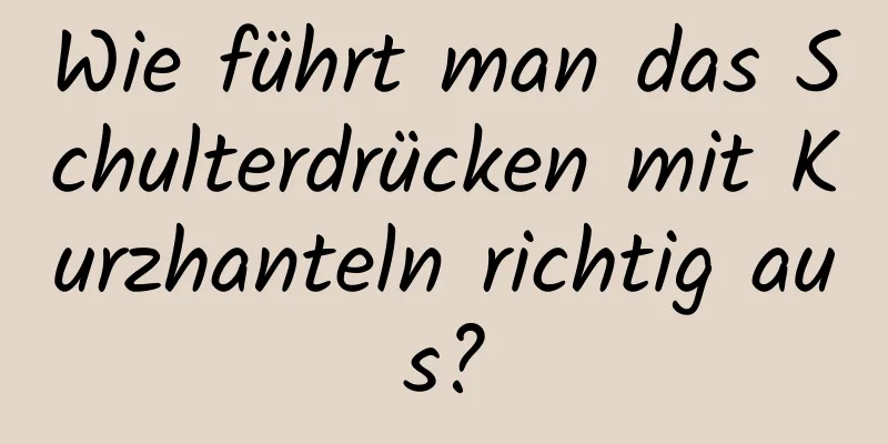 Wie führt man das Schulterdrücken mit Kurzhanteln richtig aus?