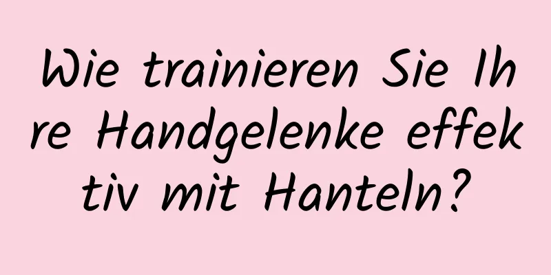 Wie trainieren Sie Ihre Handgelenke effektiv mit Hanteln?