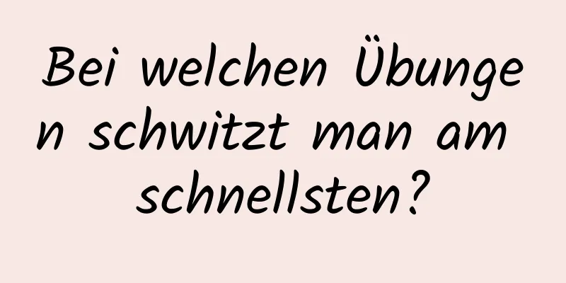 Bei welchen Übungen schwitzt man am schnellsten?