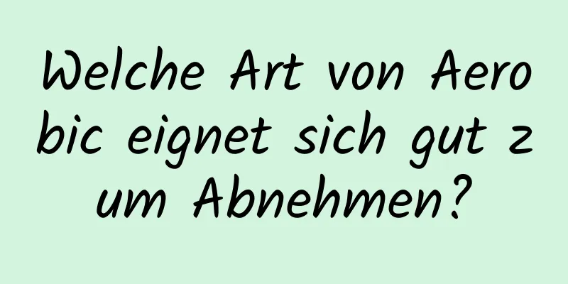 Welche Art von Aerobic eignet sich gut zum Abnehmen?