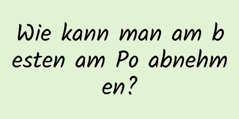 Wie kann man am besten am Po abnehmen?