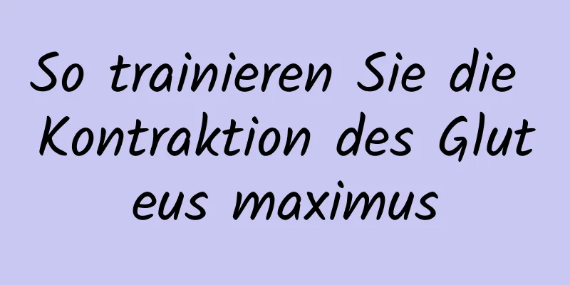 So trainieren Sie die Kontraktion des Gluteus maximus