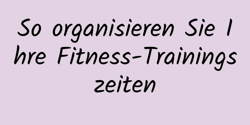 So organisieren Sie Ihre Fitness-Trainingszeiten