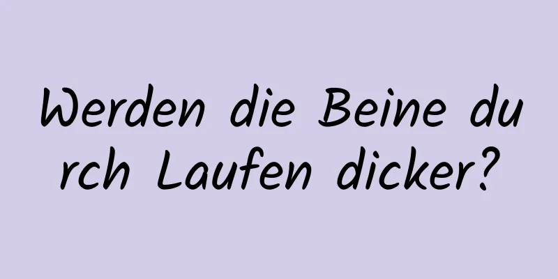 Werden die Beine durch Laufen dicker?