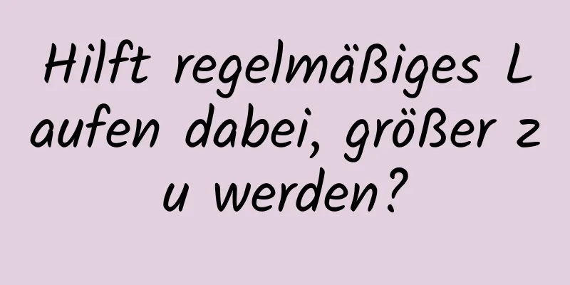 Hilft regelmäßiges Laufen dabei, größer zu werden?