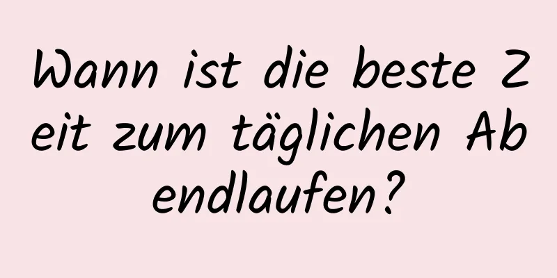 Wann ist die beste Zeit zum täglichen Abendlaufen?