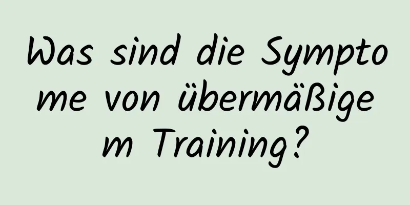 Was sind die Symptome von übermäßigem Training?