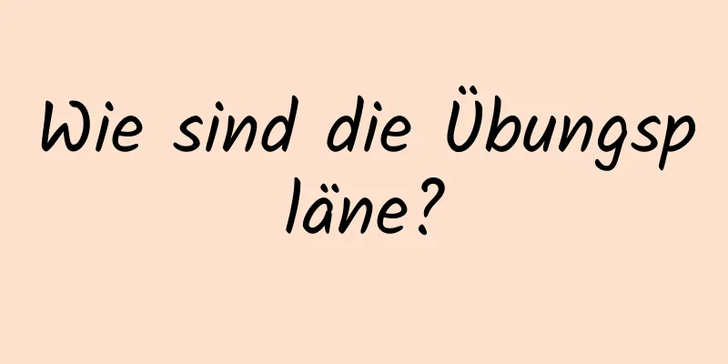 Wie sind die Übungspläne?