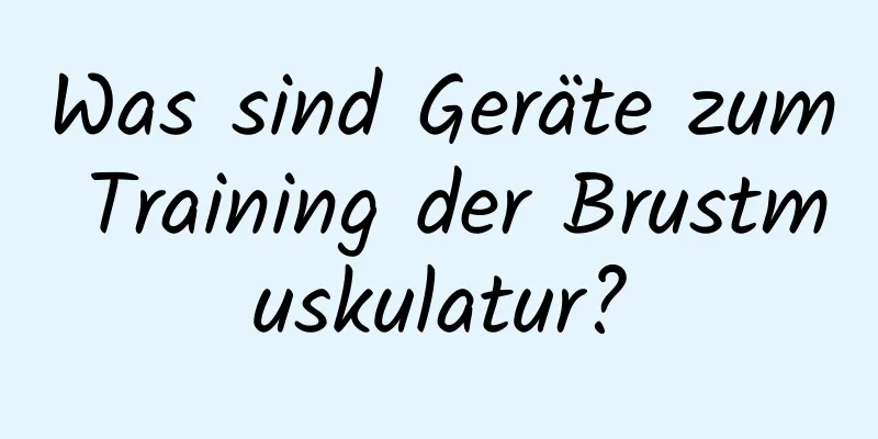 Was sind Geräte zum Training der Brustmuskulatur?