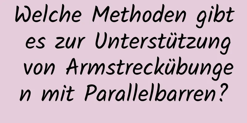 Welche Methoden gibt es zur Unterstützung von Armstreckübungen mit Parallelbarren?