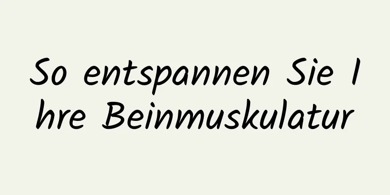 So entspannen Sie Ihre Beinmuskulatur