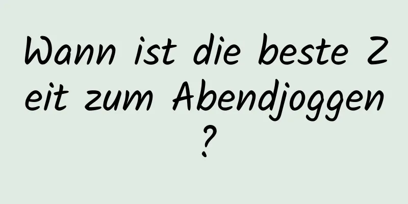 Wann ist die beste Zeit zum Abendjoggen?