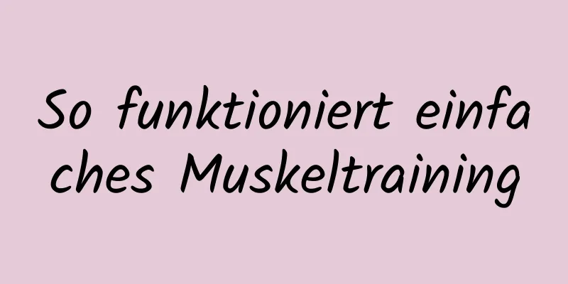 So funktioniert einfaches Muskeltraining