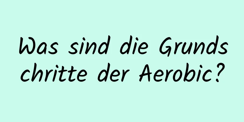 Was sind die Grundschritte der Aerobic?