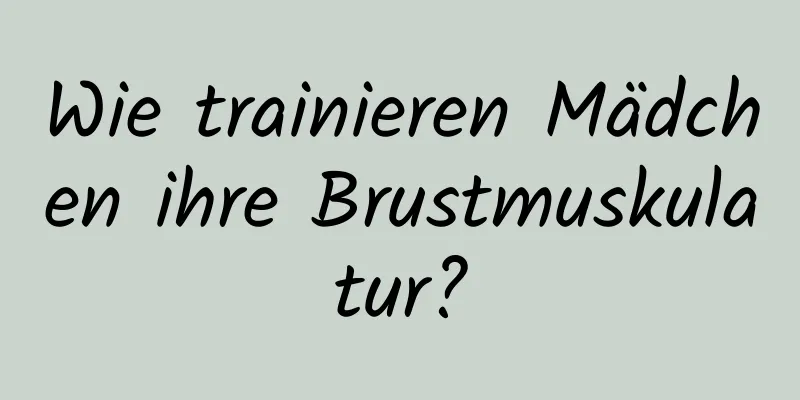 Wie trainieren Mädchen ihre Brustmuskulatur?