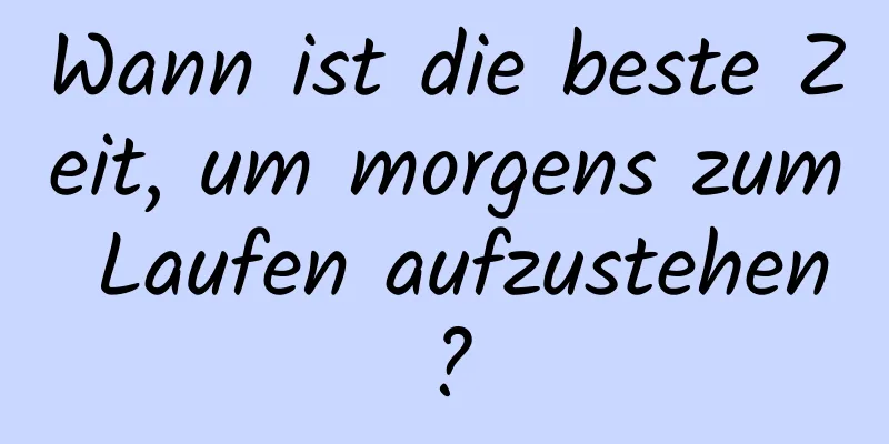 Wann ist die beste Zeit, um morgens zum Laufen aufzustehen?