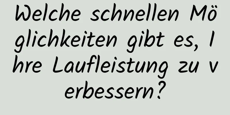 Welche schnellen Möglichkeiten gibt es, Ihre Laufleistung zu verbessern?