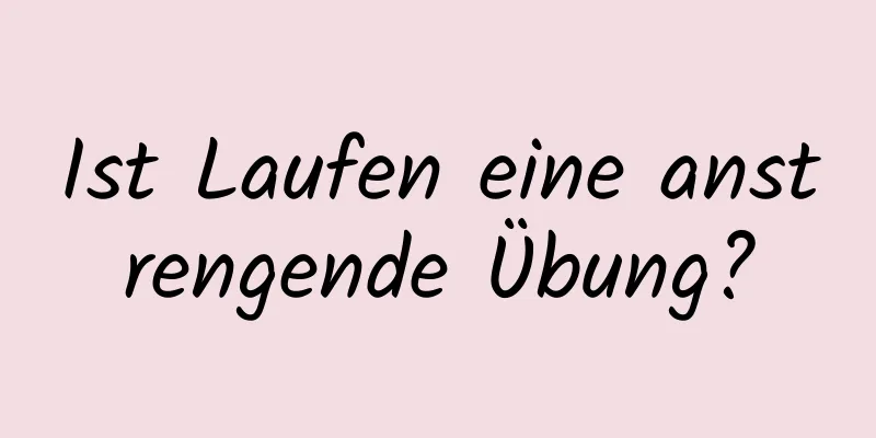 Ist Laufen eine anstrengende Übung?