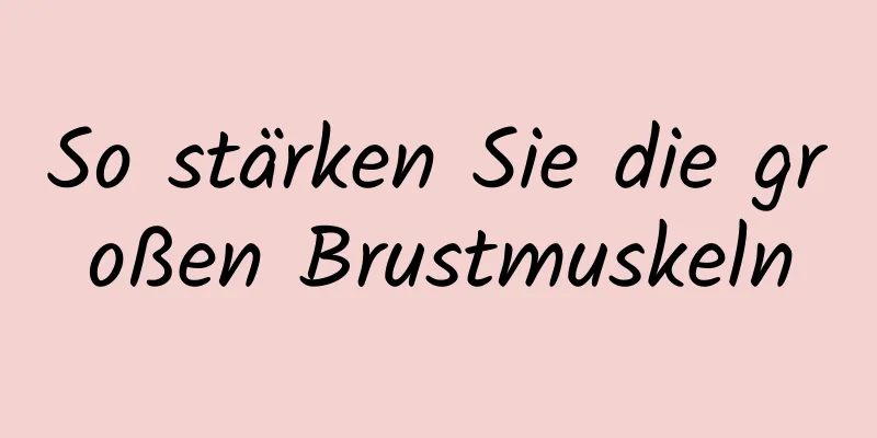 So stärken Sie die großen Brustmuskeln