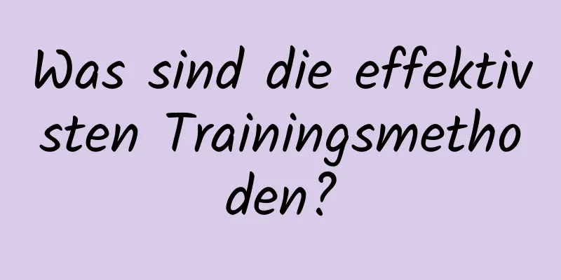 Was sind die effektivsten Trainingsmethoden?