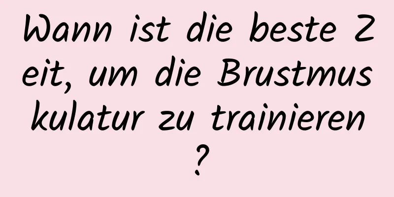 Wann ist die beste Zeit, um die Brustmuskulatur zu trainieren?