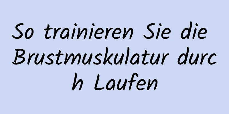 So trainieren Sie die Brustmuskulatur durch Laufen