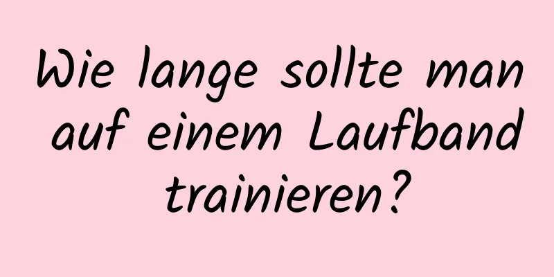 Wie lange sollte man auf einem Laufband trainieren?