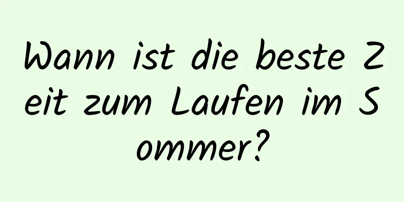 Wann ist die beste Zeit zum Laufen im Sommer?