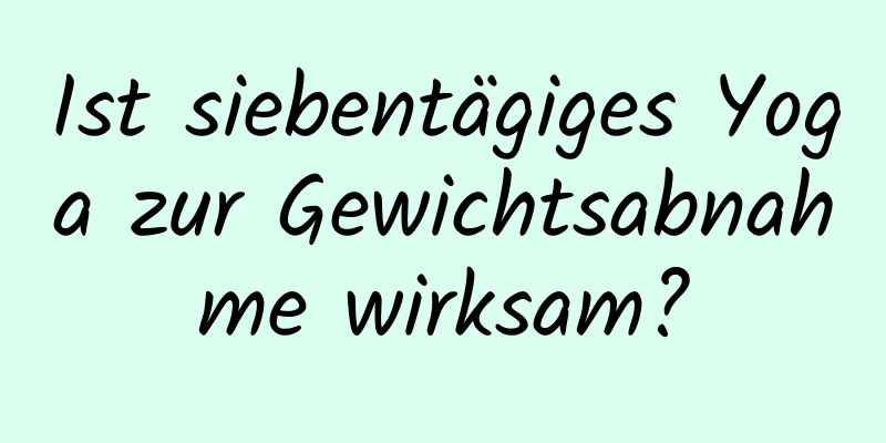 Ist siebentägiges Yoga zur Gewichtsabnahme wirksam?