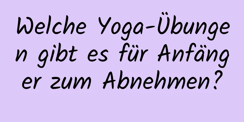 Welche Yoga-Übungen gibt es für Anfänger zum Abnehmen?