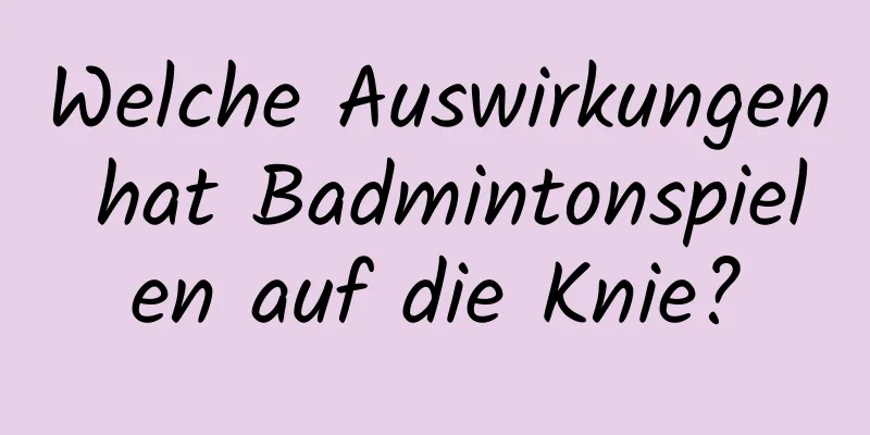 Welche Auswirkungen hat Badmintonspielen auf die Knie?