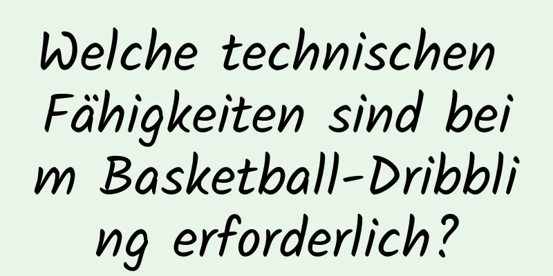 Welche technischen Fähigkeiten sind beim Basketball-Dribbling erforderlich?