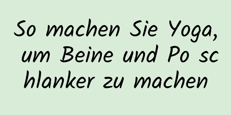 So machen Sie Yoga, um Beine und Po schlanker zu machen