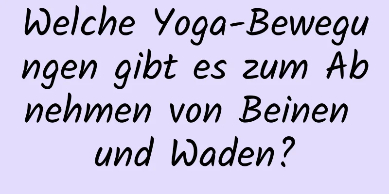 Welche Yoga-Bewegungen gibt es zum Abnehmen von Beinen und Waden?