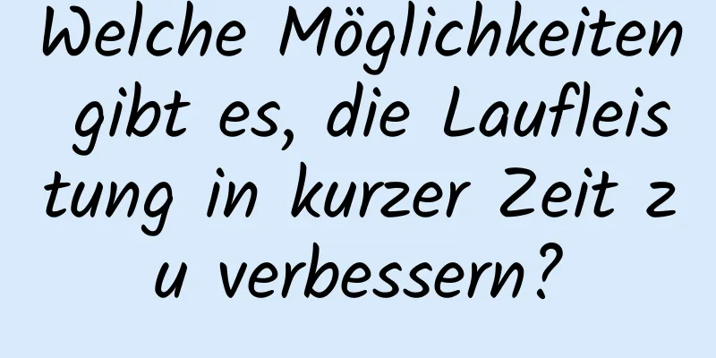 Welche Möglichkeiten gibt es, die Laufleistung in kurzer Zeit zu verbessern?