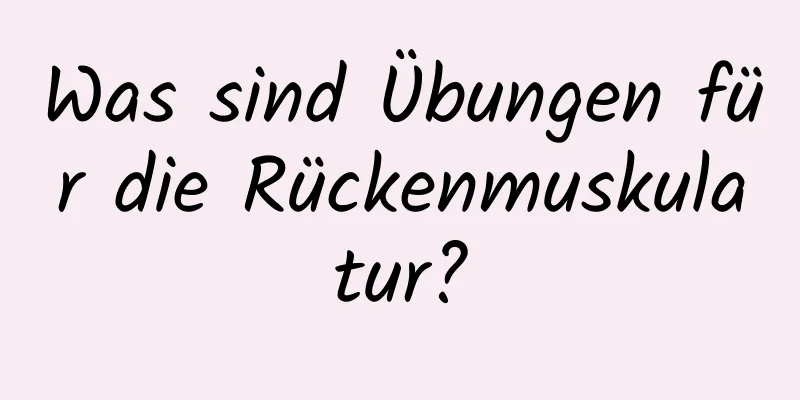 Was sind Übungen für die Rückenmuskulatur?