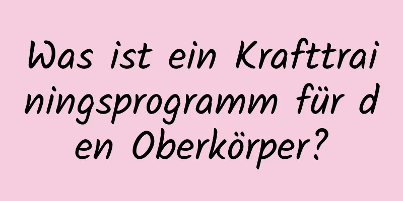 Was ist ein Krafttrainingsprogramm für den Oberkörper?