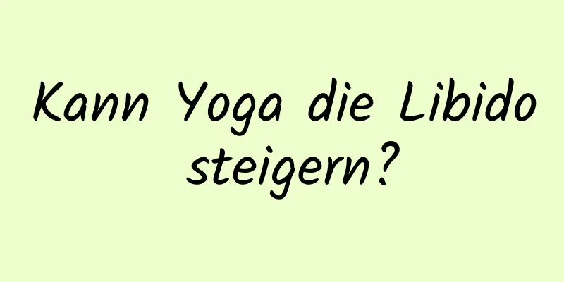 Kann Yoga die Libido steigern?